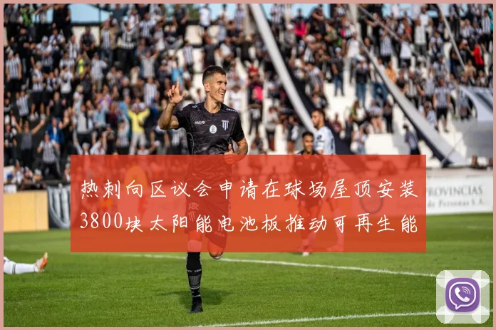 热刺向区议会申请在球场屋顶安装3800块太阳能电池板推动可再生能源发展