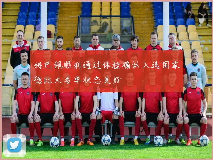 姆巴佩顺利通过体检确认入选国家德比大名单状态良好